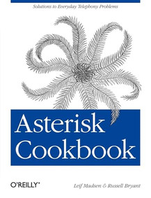Asterisk Cookbook (Solutions to Everyday Telephony Problems) by Leif Madsen, Russell Bryant, 9781449303822