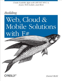 Building Web, Cloud, and Mobile Solutions with F# (Create Scalable Apps with ASP.NET MVC 4, Azure, Web Sockets, and More) by Daniel Mohl, 9781449333768