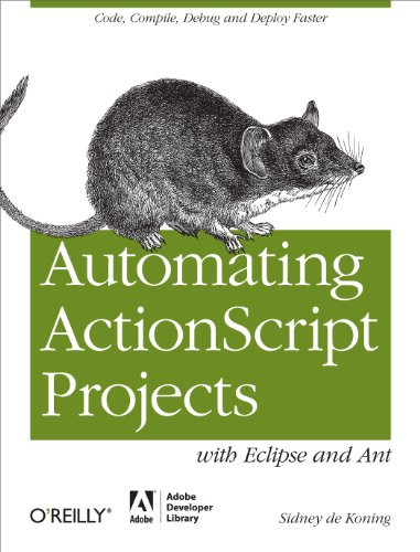 Automating ActionScript Projects with Eclipse and Ant (Code, Compile, Debug and Deploy Faster) by Sidney de Koning, 9781449307738