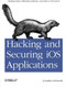 Hacking and Securing iOS Applications (Stealing Data, Hijacking Software, and How to Prevent It) by Jonathan Zdziarski, 9781449318741