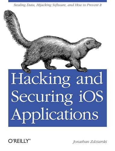 Hacking and Securing iOS Applications (Stealing Data, Hijacking Software, and How to Prevent It) by Jonathan Zdziarski, 9781449318741