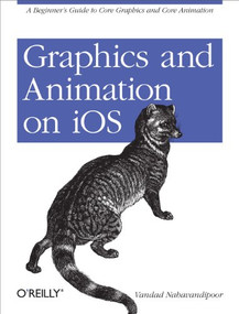 Graphics and Animation on iOS (A Beginner's Guide to Core Graphics and Core Animation) by Vandad Nahavandipoor, 9781449305673