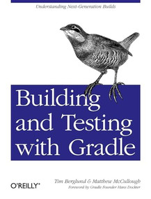 Building and Testing with Gradle (Understanding Next-Generation Builds) by Hans Dockter, Tim Berglund, Matthew McCullough, 9781449304638