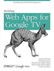 Building Web Apps for Google TV by Andres Ferrate, Amanda Surya, Daniels Lee, Maile Ohye, Paul Carff, Shawn Shen, Steven Hines, 9781449304577