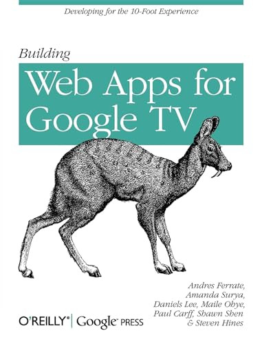 Building Web Apps for Google TV by Andres Ferrate, Amanda Surya, Daniels Lee, Maile Ohye, Paul Carff, Shawn Shen, Steven Hines, 9781449304577