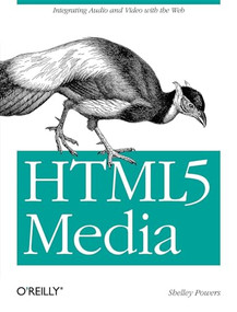 HTML5 Media (Integrating Audio and Video with the Web) by Shelley Powers, 9781449304454
