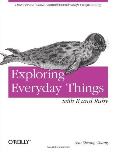 Exploring Everyday Things with R and Ruby (Learning About Everyday Things) by Sau Sheong Chang, 9781449315153