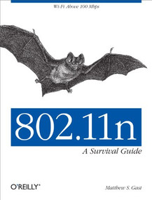 802.11n: A Survival Guide (Wi-Fi Above 100 Mbps) by Matthew S. Gast, 9781449312046