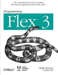 Programming Flex 3 (The Comprehensive Guide to Creating Rich Internet Applications with Adobe Flex) by Chafic Kazoun, Joey Lott, 9780596516215