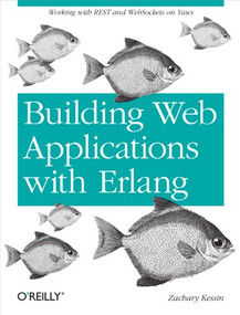 Building Web Applications with Erlang (Working with REST and Web Sockets on Yaws) by Zachary Kessin, 9781449309961