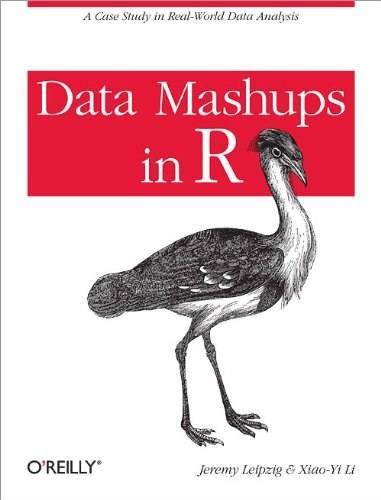 Data Mashups in R (A Case Study in Real-World Data Analysis) by Jeremy Leipzig, Xiao-Yi Li, 9781449303532