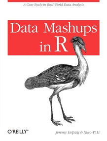 Data Mashups in R (A Case Study in Real-World Data Analysis) by Jeremy Leipzig, Xiao-Yi Li, 9781449303532