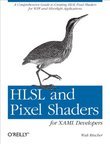 HLSL and Pixel Shaders for XAML Developers (A Comprehensive Guide to Creating HLSL Pixel Shaders for WPF and Silverlight Applications) by Walt Ritscher, 9781449319847