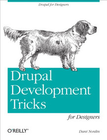 Drupal Development Tricks for Designers (A Designer Friendly Guide to Drush, Git, and Other Tools) by Dani Nordin, 9781449305536