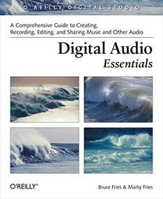 Digital Audio Essentials (A comprehensive guide to creating, recording, editing, and sharing music and other audio) by Bruce Fries, Marty Fries, 9780596008567