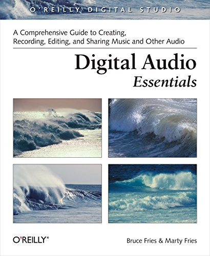 Digital Audio Essentials (A comprehensive guide to creating, recording, editing, and sharing music and other audio) by Bruce Fries, Marty Fries, 9780596008567