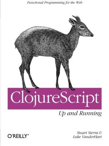 ClojureScript: Up and Running (Functional Programming for the Web) by Stuart Sierra, Luke VanderHart, 9781449327439
