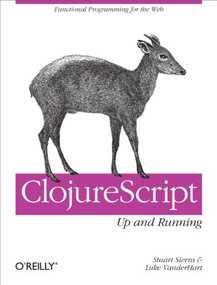 ClojureScript: Up and Running (Functional Programming for the Web) by Stuart Sierra, Luke VanderHart, 9781449327439