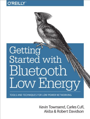Getting Started with Bluetooth Low Energy (Tools and Techniques for Low-Power Networking) by Kevin Townsend, Carles Cufí, Akiba, Robert Davidson, 9781491949511