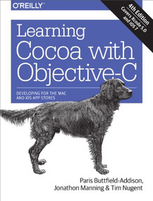 Learning Cocoa with Objective-C (Developing for the Mac and iOS App Stores) by Paris Buttfield-Addison, Jonathon Manning, Tim Nugent, 9781491901397