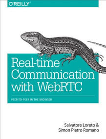 Real-Time Communication with WebRTC (Peer-to-Peer in the Browser) by Salvatore Loreto, Simon Pietro Romano, Lorenzo Miniero, 9781449371876