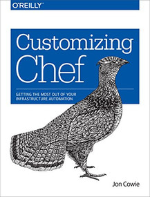 Customizing Chef (Getting the Most Out of Your Infrastructure Automation) by Jon Cowie, 9781491949351