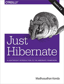 Just Hibernate (A Lightweight Introduction to the Hibernate Framework) by Madhusudhan Konda, 9781449334376