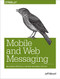 Mobile and Web Messaging (Messaging Protocols for Web and Mobile Devices) by Jeff Mesnil, 9781491944806