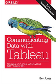 Communicating Data with Tableau (Designing, Developing, and Delivering Data Visualizations) by Ben Jones, 9781449372026
