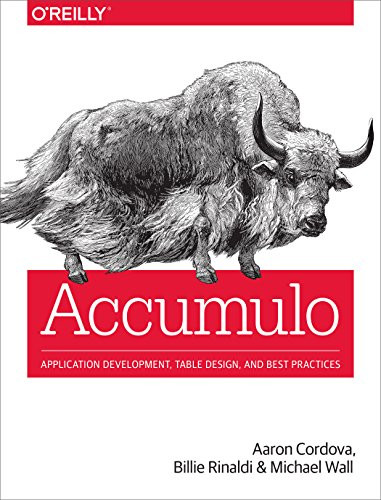 Accumulo (Application Development, Table Design, and Best Practices) by Aaron Cordova, Billie Rinaldi, Michael Wall, 9781449374181