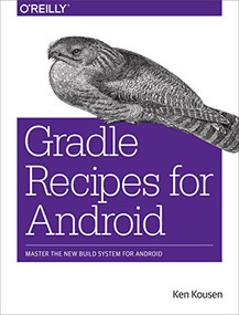 Gradle Recipes for Android (Master the New Build System for Android) by Ken Kousen, 9781491947029