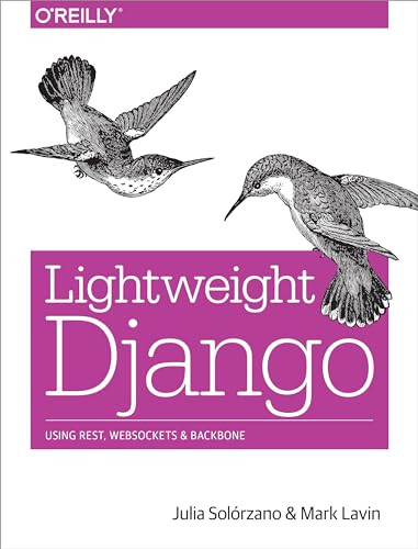 Lightweight Django (Using REST, WebSockets, and Backbone) by Julia Solórzano, Mark Lavin, 9781491945940
