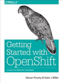 Getting Started with OpenShift (A Guide for Impatient Beginners) by Steve Pousty, Katie Miller, 9781491900475