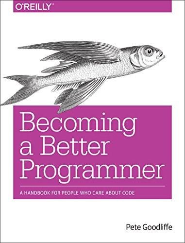 Becoming a Better Programmer (A Handbook for People Who Care About Code) by Pete Goodliffe, 9781491905531