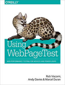 Using WebPageTest (Web Performance Testing for Novices and Power Users) by Rick Viscomi, Andy Davies, Marcel Duran, 9781491902592
