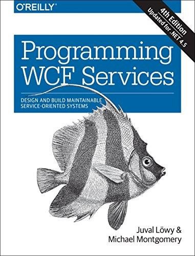 Programming WCF Services (Design and Build Maintainable Service-Oriented Systems) by Juval Lowy, Michael Montgomery, 9781491944837