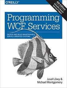 Programming WCF Services (Design and Build Maintainable Service-Oriented Systems) by Juval Lowy, Michael Montgomery, 9781491944837