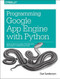 Programming Google App Engine with Python (Build and Run Scalable Python Apps on Google's Infrastructure) by Dan Sanderson, 9781491900253