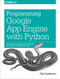 Programming Google App Engine with Python (Build and Run Scalable Python Apps on Google's Infrastructure) by Dan Sanderson, 9781491900253