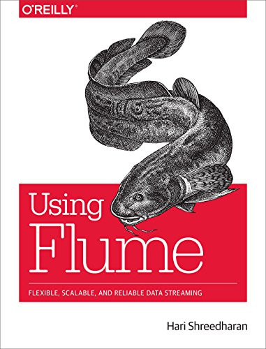 Using Flume (Flexible, Scalable, and Reliable Data Streaming) by Hari Shreedharan, 9781449368302