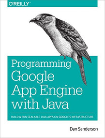 Programming Google App Engine with Java (Build & Run Scalable Java Applications on Google's Infrastructure) by Dan Sanderson, 9781491900208