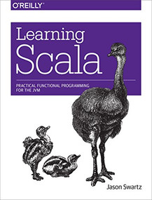 Learning Scala (Practical Functional Programming for the JVM) by Jason Swartz, 9781449367930