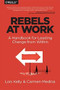 Rebels at Work (A Handbook for Leading Change from Within) by Lois Kelly, Carmen Medina, Debra Cameron, 9781491903957