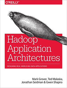 Hadoop Application Architectures (Designing Real-World Big Data Applications) by Rajat (Mark) Grover, Ted Malaska, Jonathan Seidman, Gwen Shapira, 9781491900086