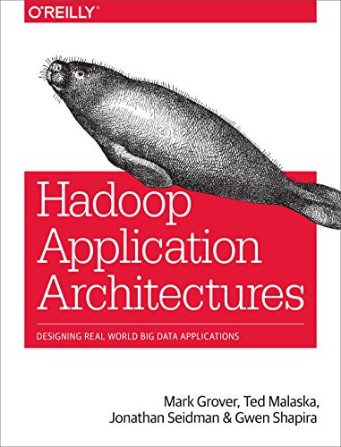 Hadoop Application Architectures (Designing Real-World Big Data Applications) by Rajat (Mark) Grover, Ted Malaska, Jonathan Seidman, Gwen Shapira, 9781491900086