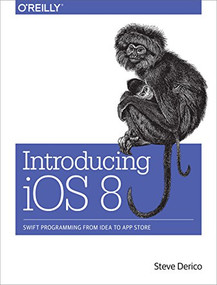 Introducing iOS 8 (Swift Programming from Idea to App Store) by Steve Derico, 9781491908617