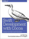 Swift Development with Cocoa (Developing for the Mac and iOS App Stores) by Jonathon Manning, Paris Buttfield-Addison, Tim Nugent, 9781491908945