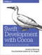Swift Development with Cocoa (Developing for the Mac and iOS App Stores) by Jonathon Manning, Paris Buttfield-Addison, Tim Nugent, 9781491908945