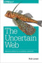 The Uncertain Web (Web Development in a Changing Landscape) by Rob Larsen, 9781491945902