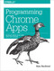 Programming Chrome Apps (Develop Cross-Platform Apps for Chrome) by Marc Rochkind, 9781491904282